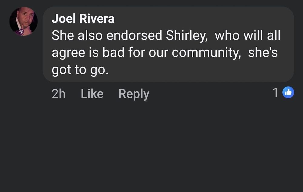 Joel Rivera
She also endorsed Shirley, who will all agree is bad for our community, she's got to go.