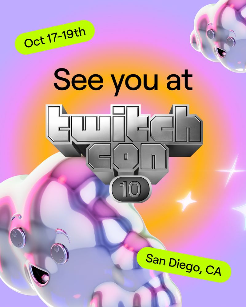 “See You At TwitchCon!” Promotional Graphic

Top Left Green Oval: “Oct 17-19th”
Bottom Right Green Oval: “San Diego, CA”

The official logo for TwitchCon’s 10th anniversary celebration sits above a swirling pink-and-orange gradient. Transparent clouds with happy faces appear in the corners of the graphic.