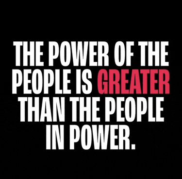 THE POWER OF THE PEOPLE IS GREATER THAN THE PEOPLE IN POWER.
