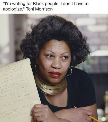 I'm writing for Black people. I will not apologize. - Toni Morrison, with her picture.
