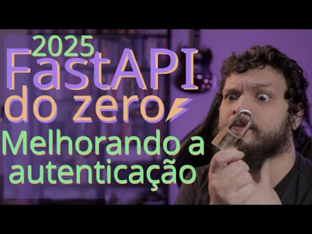Curso de FastAPI 2025 - Tornando o sistema de autenticação robusto | Aula 09