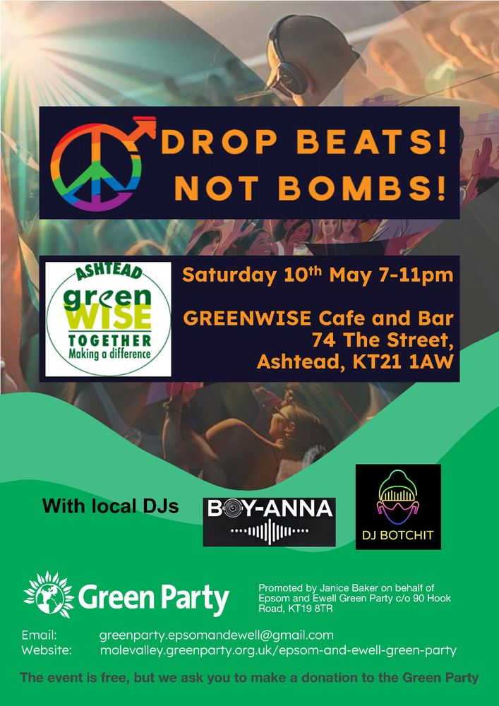 Drop Beats Not Bombs! Saturday 10th May 7 to 11pm, Greenwise, Ashtead, KT21 1AW. Join us for a social with local DJs Boy-Anna and DJ Botchit.