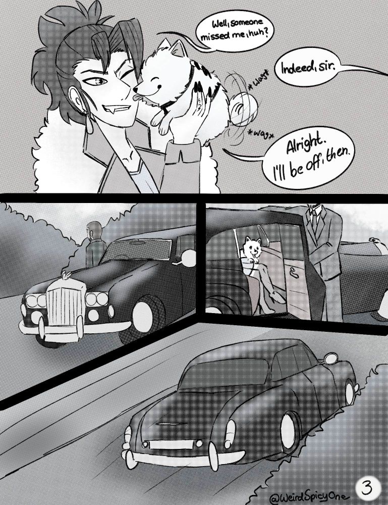 Page 3

Elijah holds his dog, Jewel up close to his face. The dog is wagging it's tail and licking Elijah's face.

Elijah: Well, someone missed me, huh?

Staff: Indeed, sir.

Elijah: Alright. I'll be off, then.

Elijah then gets into the car and is driven off into the city.