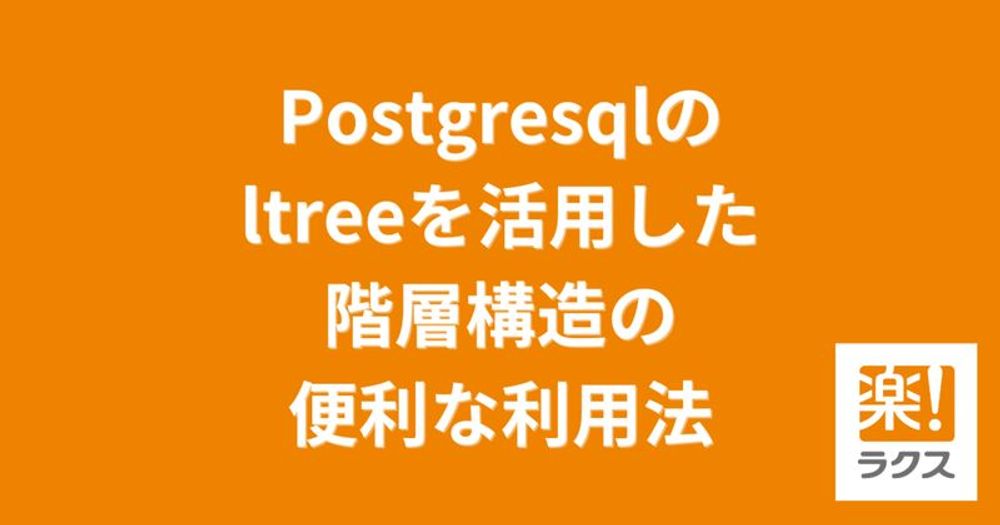 Postgresqlのltreeを活用した階層構造の便利な利用法 - RAKUS Developers Blog | ラクス エンジニアブログ