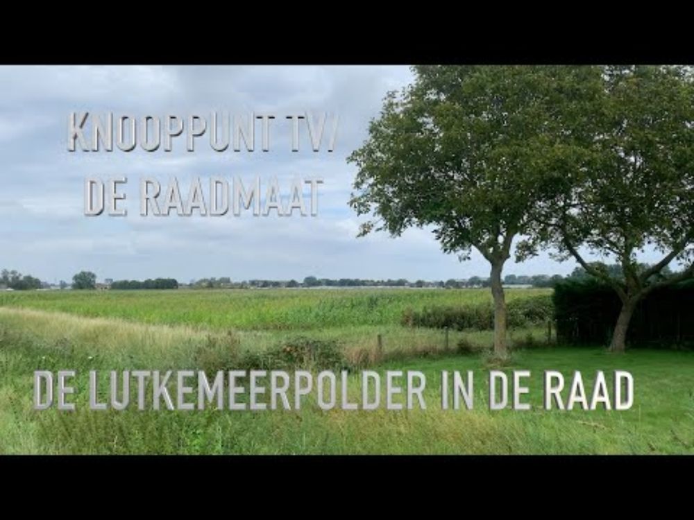 KNOOPPUNT TV/DE RAADMAAT - De Lutkemeerpolder in de raad