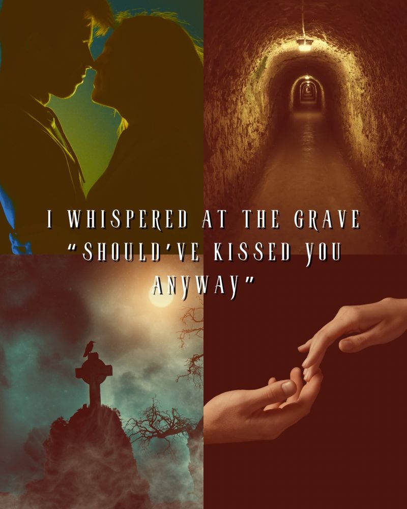 Montagem dividida em quatro partes. No canto superior esquerdo, um casal se encara prestes a se beijar, iluminado por luzes quentes. No canto superior direito, um túnel escuro e estreito iluminado por lâmpadas. No canto inferior esquerdo, uma cruz de cemitério sob uma lua cheia, com um corvo pousado. No canto inferior direito, duas mãos quase se tocando. No centro da imagem, o texto:
“I whispered at the grave ‘Should’ve kissed you anyway.’”