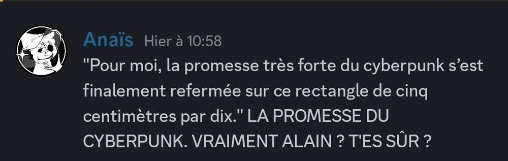 Extrait d'une conversation discord où je cite l'interview en commentant "LA PROMESSE DU CYBERPUNK. VRAIMENT ALAIN ? T'ES SÛR ?"