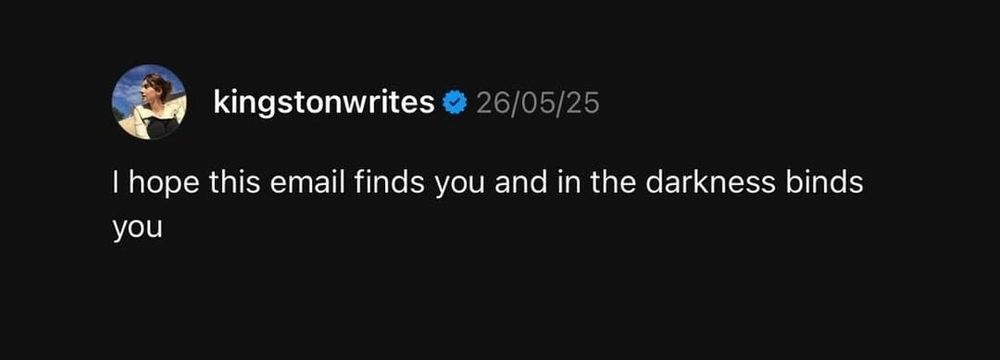 A post from user kingstonwrites (maybe from Threads?) that reads "I hope this email finds you and in the darkness binds you"
