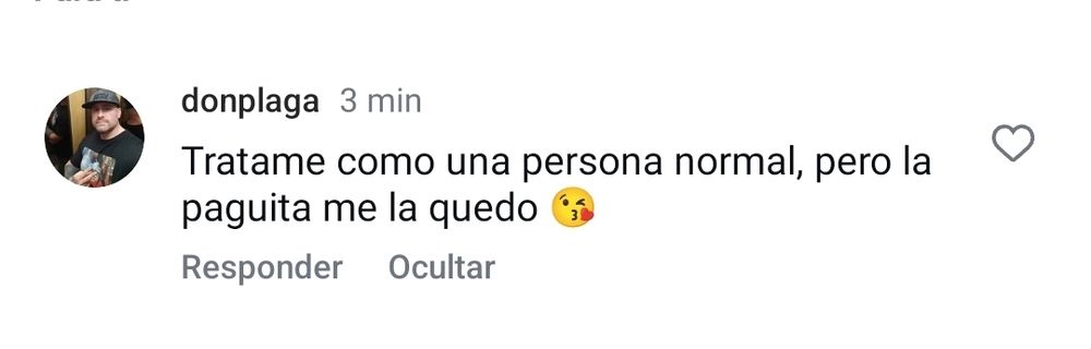 Comentario que dice:

Trátame como una persona normal pero la paguita me la quedo 