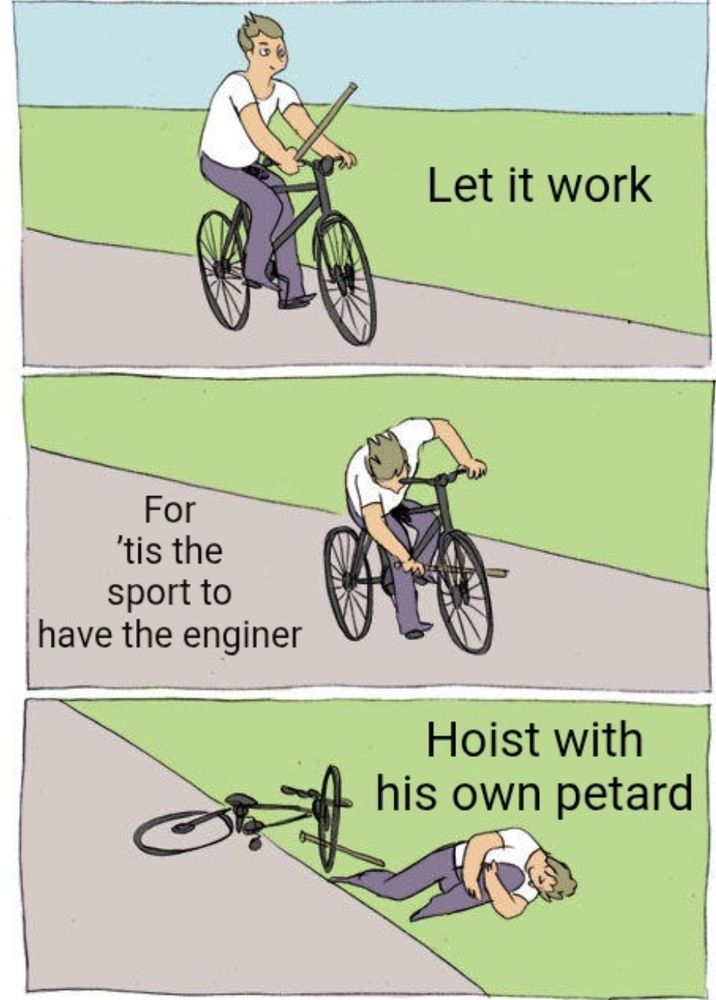 Bike self sabotage meme.
Let it work

For 'tis the sport to have the enginer

Hoist with his own petard