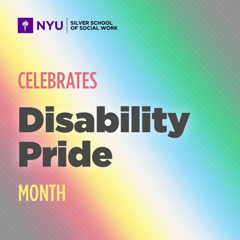 Graphic with the NYU Silver School of Social Work logo above the words “Celebrates Disability Pride Month” on a background based on the colors of the Disability Pride Flag.