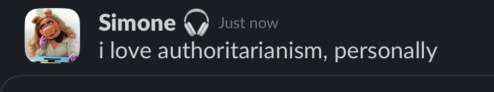 Screenshot of my Slack message to my coworkers that reads: I love authoritarianism, personally.