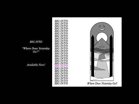 BIG INTO - EP Release - Where Does Yesterday Go? (Official Compilation Video)