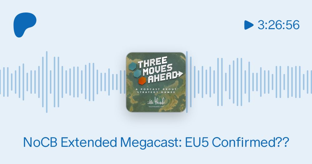 NoCB Extended Megacast: EU5 Confirmed?? | Three Moves Ahead