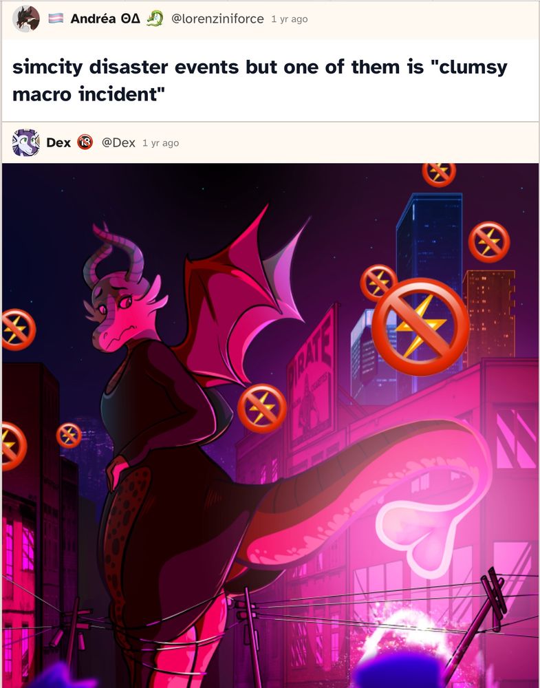 post from lorenziniforce: simcity disaster events but one of them is "clumsy macro incident"

post from me: artwork by cupsofjade of a giant dragon having tripped over power lines and lighting up the surrounding area with their tail. in an edit by me, there are floating "no power" symbols over all the buildings