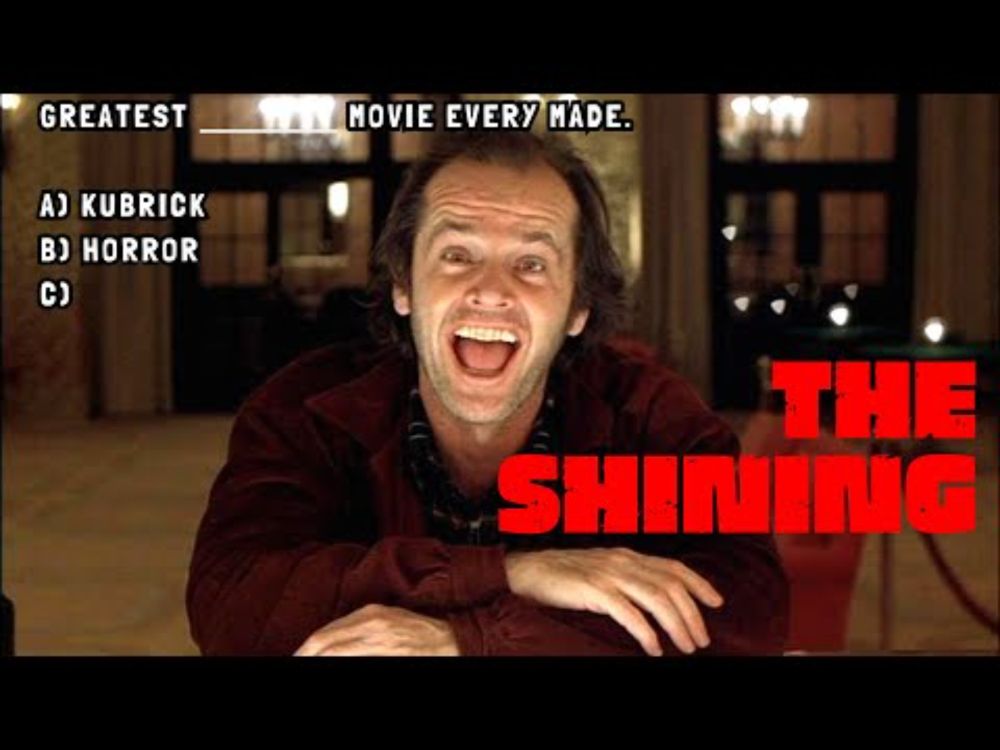 THE SHINING is the greatest ___________ movie every made. A) Kubrick B) horror C)