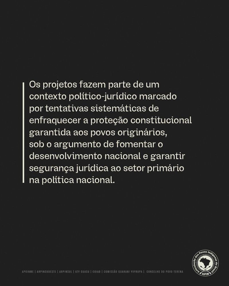 Os projetos fazem parte de um
contexto político-jurídico marcado
por tentativas sistemáticas de
enfraquecer a proteção constitucional
garantida aos povos originários,
sob o argumento de fomentar o
desenvolvimento nacional e garantir
segurança jurídica ao setor primário
na política nacional.
