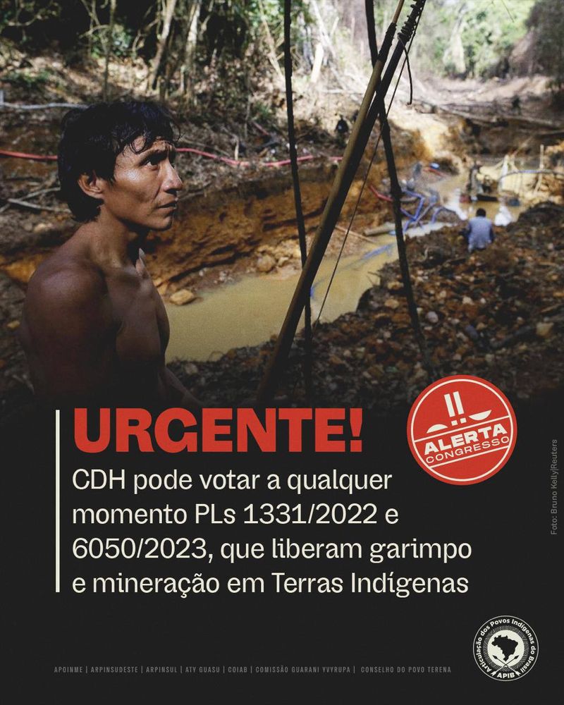URGENTE!
CDH pode votar a qualquer
momento PLs 1331/2022 e
6050/2023, que liberam garimpo
e mineração em Terras Indigenas

