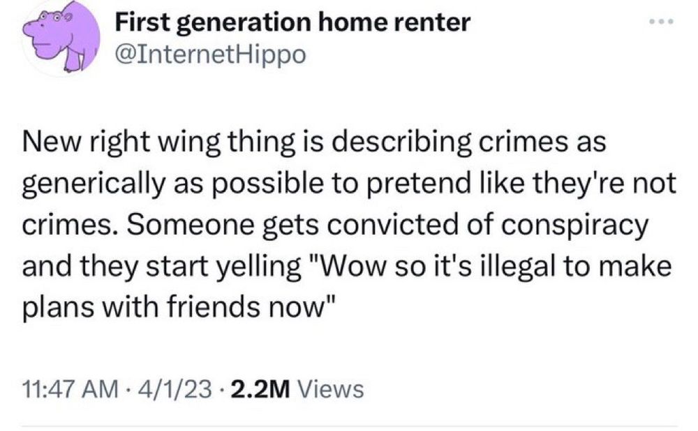 First generation home renter
@InternetHippo
New right wing thing is describing crimes as generically as possible to pretend like they're not crimes. Someone gets convicted of conspiracy and they start yelling "Wow so it's illegal to make plans with friends now"