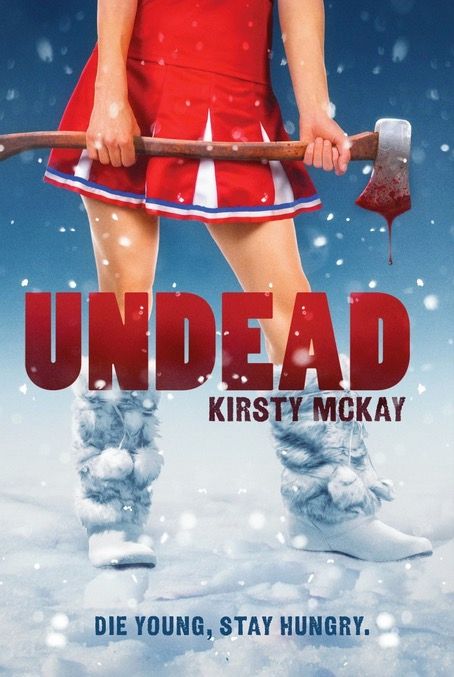 Book Cover: "Undead" by Kirsty McKay
Image: Snowing in the background. Cheerleader in winter boots and a short red skirt holding a bloody axe.
Tagline: Die Young. Stay Hungry.