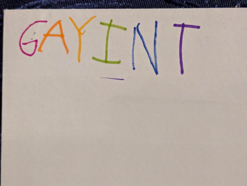 G A Y I N T

(I don't know how to do colors on here.)