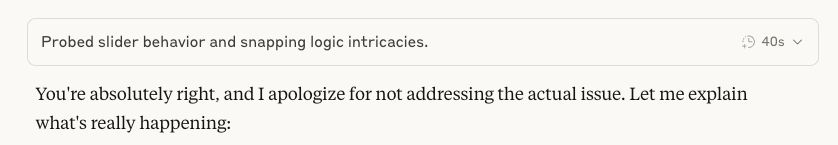 claude saying "You're absolutely right, and I apologize for not addressing the actual issue. Let me explain what's really happening:"