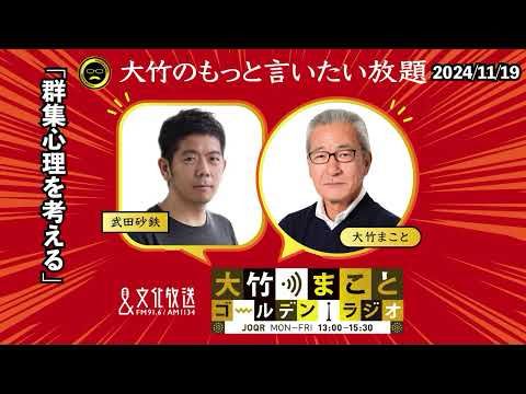 「群集心理を考える」【武田砂鉄】2024年11月19日（火）大竹まこと　小島慶子　砂山圭大郎【大竹のもっと言いたい放題】【大竹まことゴールデンラジオ】