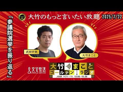 「参議院選挙を振り返る」【武田砂鉄】2025年7月22日（火）大竹まこと　小島慶子　砂山圭大郎【大竹のもっと言いたい放題】【大竹まことゴールデンラジオ】