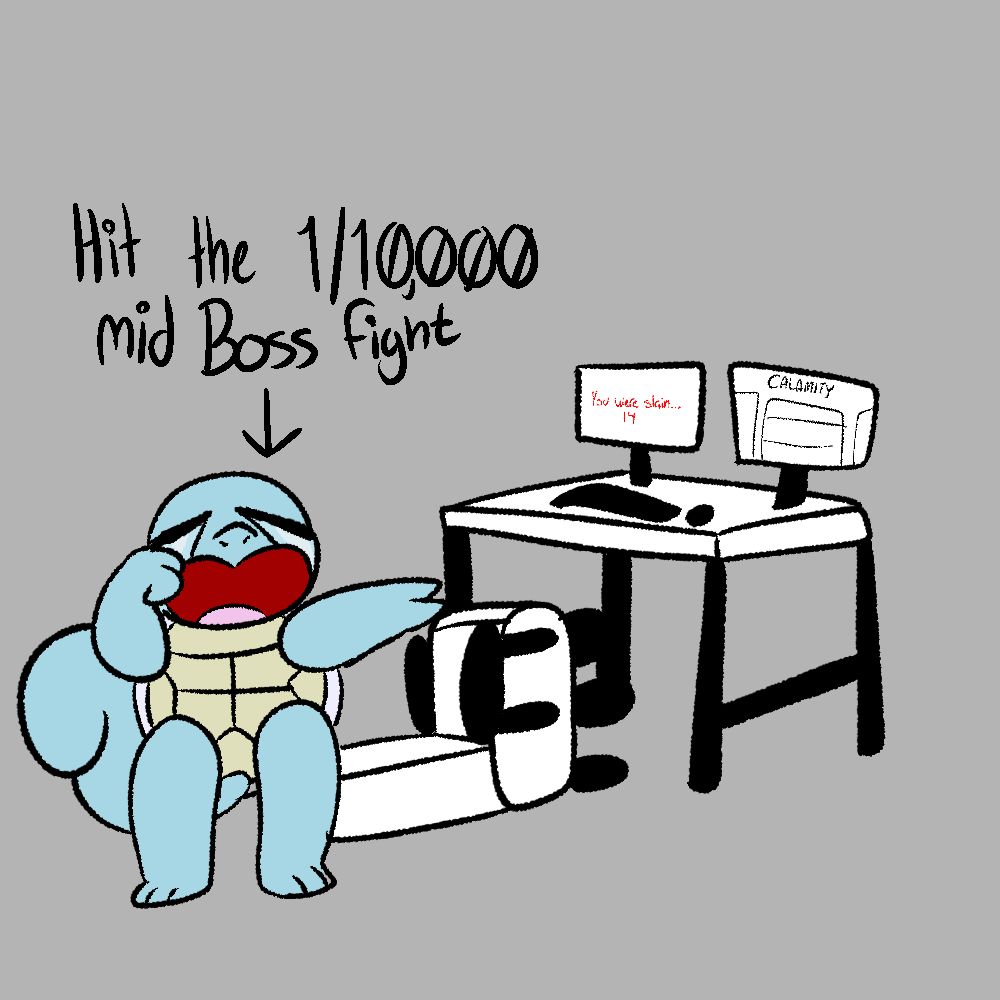 A Crying squirlte is point back at the desk. There are 2 monitors on the Desk. You were slain... is written on one of them, with the Calamity wiki on the other one. The Chair has fallen over. Hit the 1/10000 mid boss fight is written above the squirtle