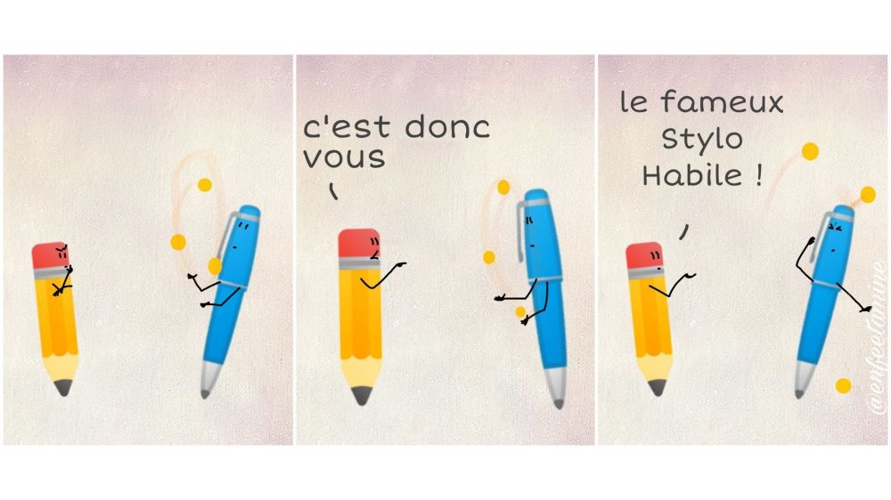 Un crayon observe un stylo qui jongle et finit par déclarer "c'est donc vous le fameux stylo habile !"