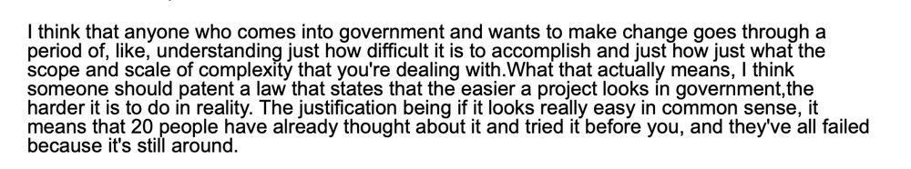 And yeah, I think that the DOGE folks at agencies kind of had unilateral decision making authority in a way that's kind of scary because they both had the we should come into government and do common sense things mindset without realizing that the most common sense things are actually the hardest to accomplish for very specific reasons.
