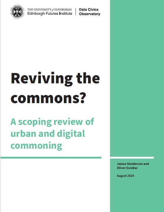 Cover of the report in green, black and white:

Reviving the commons?
A scoping review of urban and digital commoning

James Henderson and Oliver Escobar
August 2024

Data Civics Observatory - Edinburgh Futures Institute