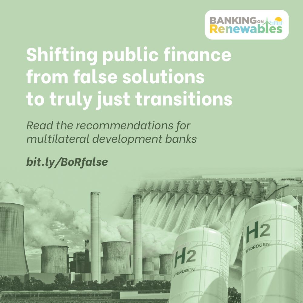 Pale green background, white and green text: "Shifting public finance from false solutions to truly just transition. Read the recommendations for multilateral development banks. bit.ly/BoRfalse¨
Collage of photos of coal, hydrogen, nuclear and hydropower projects. Banking on Renewables campaign logo in the corner. 