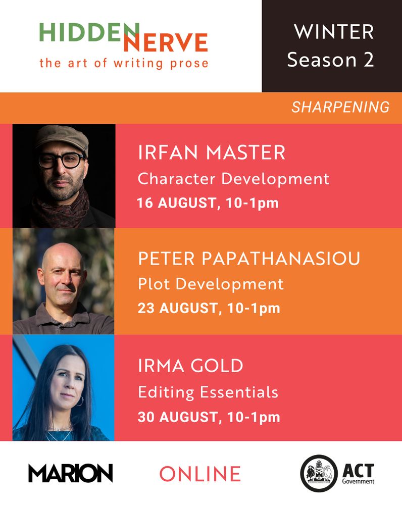 Text reads: Hidden Nerve The Art of Writing Prose. Winter Season 2. Irfan Master, Character Development 16 August 10–1pm. Peter Papathanasiou, Plot Development. 23 August 10–1pm. Irma Gold, Editing Essentials 30 August 10–1pm. There are photos of each author beside their name and topic. The MARION logo and ACT Government logos are at the bottom of the image.
