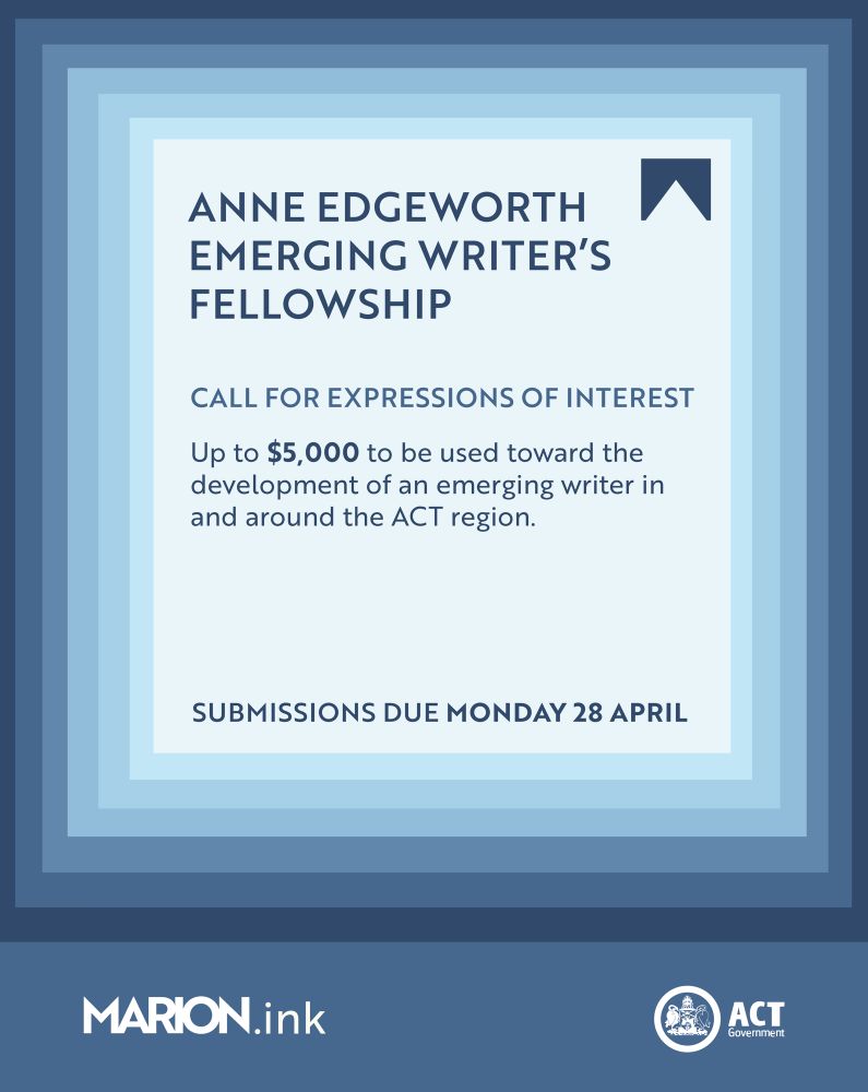 ID: the image has a blue graduated background of squares and the MARION logo in the bottom left in white In the middle of the image left-aligned is the text "Anne Edgeworth Emerging Writer's Fellowship" in dark blue. Underneath is the text "Call for expressions of interest". Underneath this is the text "entries due 9AM Monday 28 April” In the bottom righthand corner is the ACT Government logo.