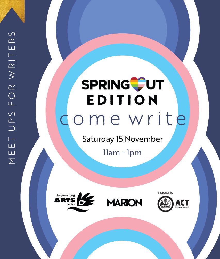 Text reads: "Meet ups for writers. SpringOUT edition Come Write. Saturday 15 November 11am–1pm." The MARION and Tuggeranong Arts Centre logos are at the bottom of the image. Supported by the ACT Government. 
There is a recurring circular motif with blue, white and pink circles.
