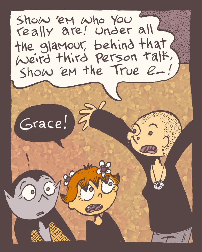 1 of 4

Grace enters, arms up, talking to e_ and little q. seated, "show 'em who you really are! under all that glamour, behind that weird third person, show 'em the True e_!"

"Grace!" little q. retorts.