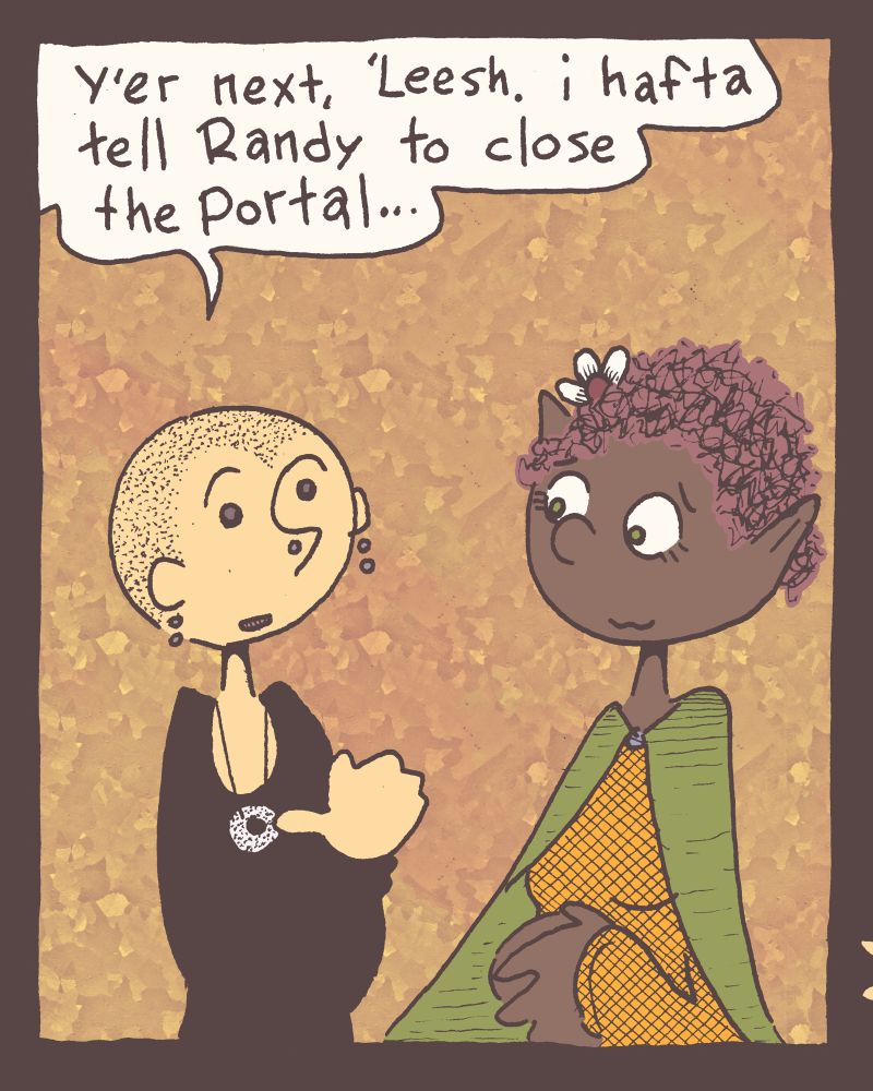 1 of 4

Grace, having some kind of charge of the situation tells Alisha "Y'er next, 'Leesh. i hafta tell Randy to close the Portal.