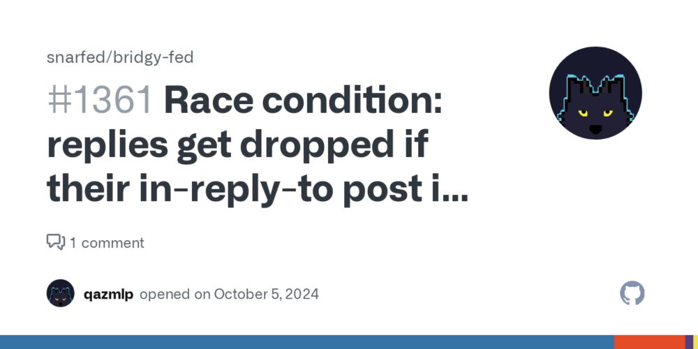 Race condition: replies get dropped if their in-reply-to post is still processing · Issue #1361 · snarfed/bridgy-fed