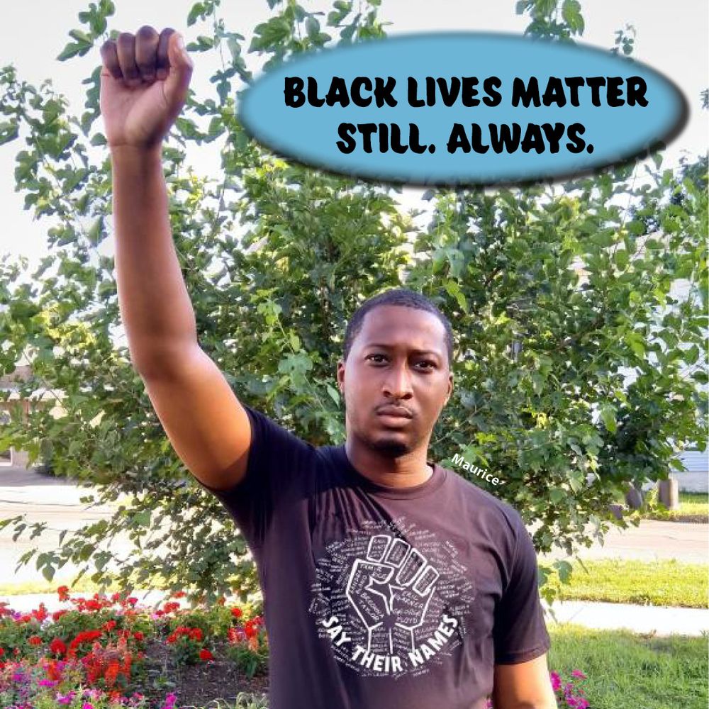 Maurice Brown wearing a Say Their Names T-shirt with his fist in the air. Text added: Black Lives Matter. Still. Always.