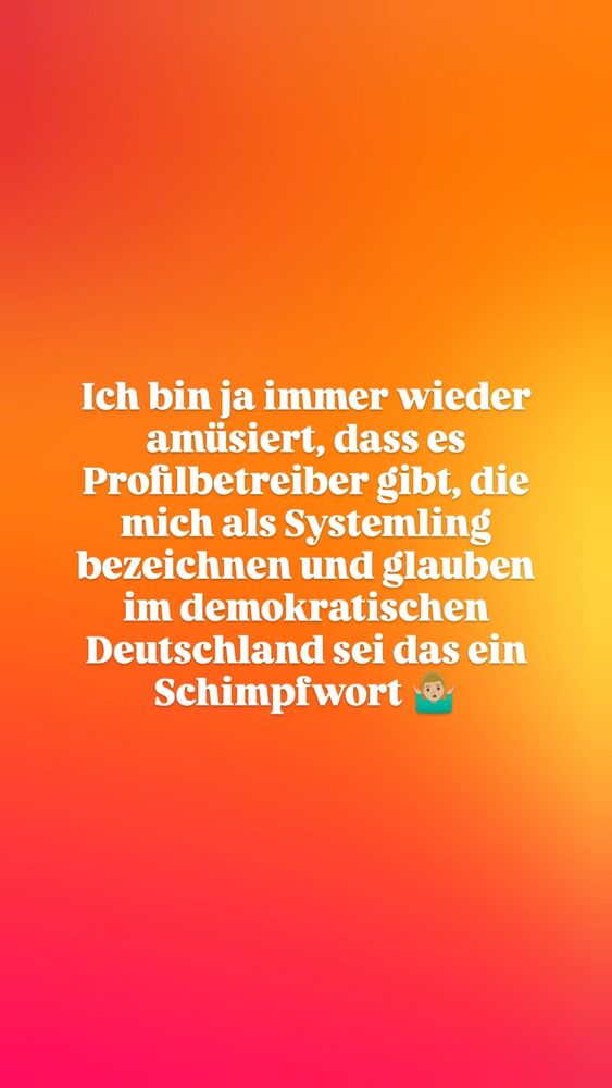 Ich bin ja immer wieder amüsiert, dass es Profilbetreiber gibt, die mich als Systemling bezeichnen und glauben im demokratischen Deutschland sei das ein Schimpfwort 🤷🏼‍♂️