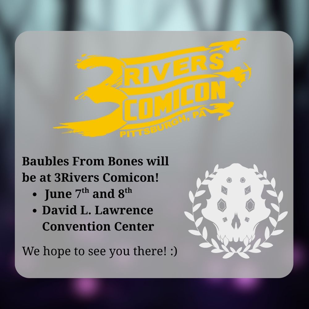 A textbox sits atop a blurred forest scene. The textbox features the logo for 3Rivers Comicon as well as Baubles From Bones. Text reads: "Baubles From Bones will be at 3Rivers Comicon! -June 7th and 8th -David L. Lawrence Convention Center / We hope to see you there! :)" 