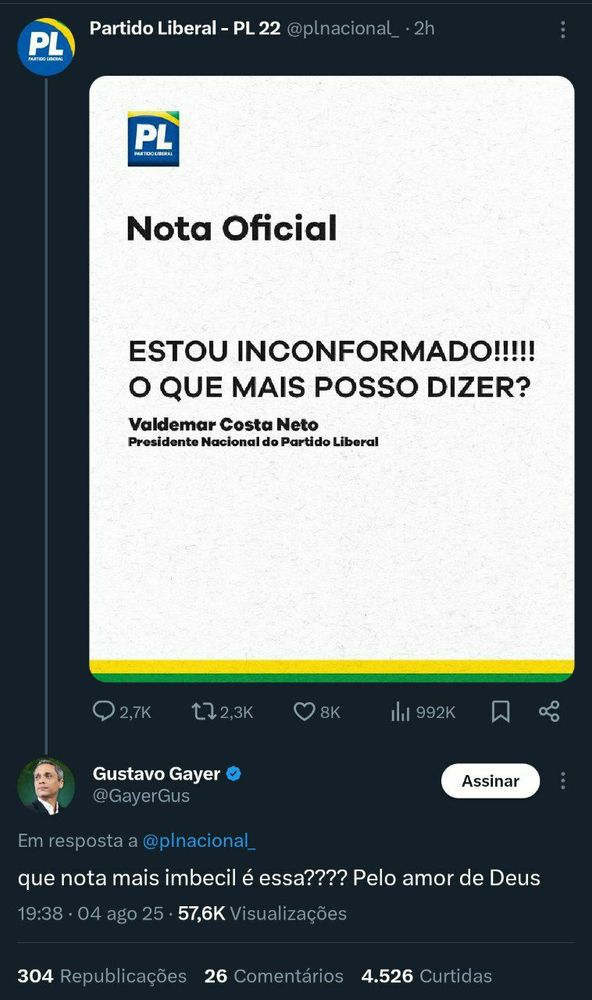 Print de uma postagem no X (antigo Twitter) feita pelo perfil oficial do Partido Liberal – PL 22, com uma imagem de “Nota Oficial” assinada por Valdemar Costa Neto, presidente da sigla. A nota diz em letras garrafais:
“ESTOU INCONFORMADO!!!!! O QUE MAIS POSSO DIZER?”

Abaixo, aparece uma resposta indignada do deputado Gustavo Gayer (@GayerGus), que comenta com ironia e irritação:
“que nota mais imbecil é essa???? Pelo amor de Deus”