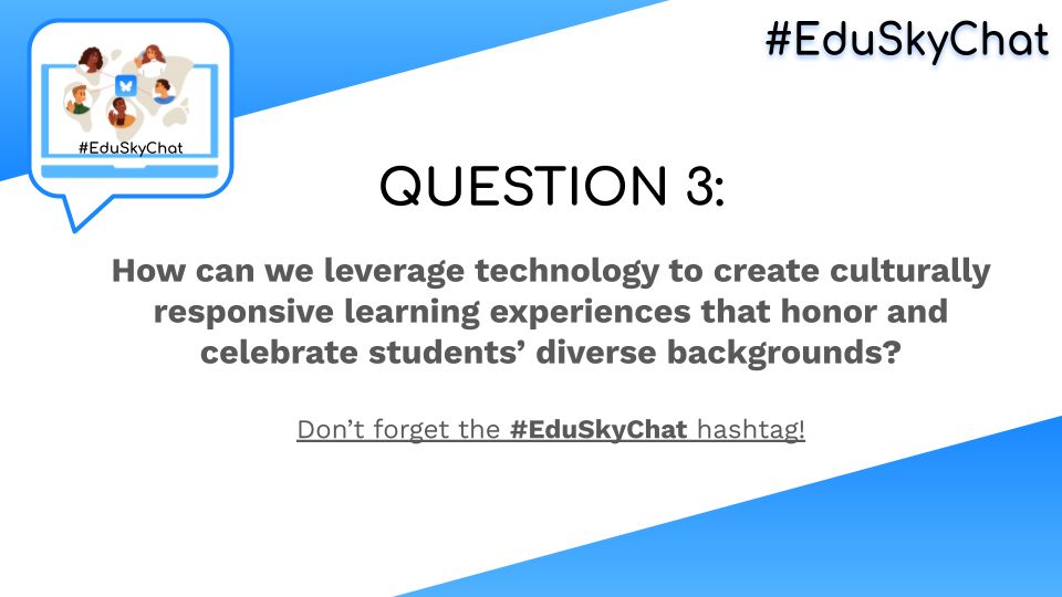 Q3: How can we leverage technology to create culturally responsive learning experiences that honor and celebrate students’ diverse backgrounds?