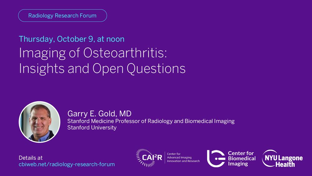Poster: radiology research forum at NYU Langone's Center for Advanced Imaging Innovation and Research and Center for Biomedical Imaging on Thursday, October 9, at noon: "Imaging of Osteoarthritis: Insights and Open Questions," with Garry Gold, MD, professor of radiology and biomedical imaging at Stanford University. 