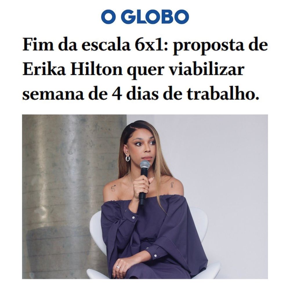 "fim da escala 6x1: proposta de Erica Hilton quer viabilizar semana de 4 dias de trabalho." Na imagem tem uma foto da Erica Hilton. Notícia por O Globo.