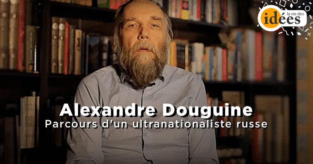 Alexandre Douguine, de l'eurasisme à la guerre en Ukraine