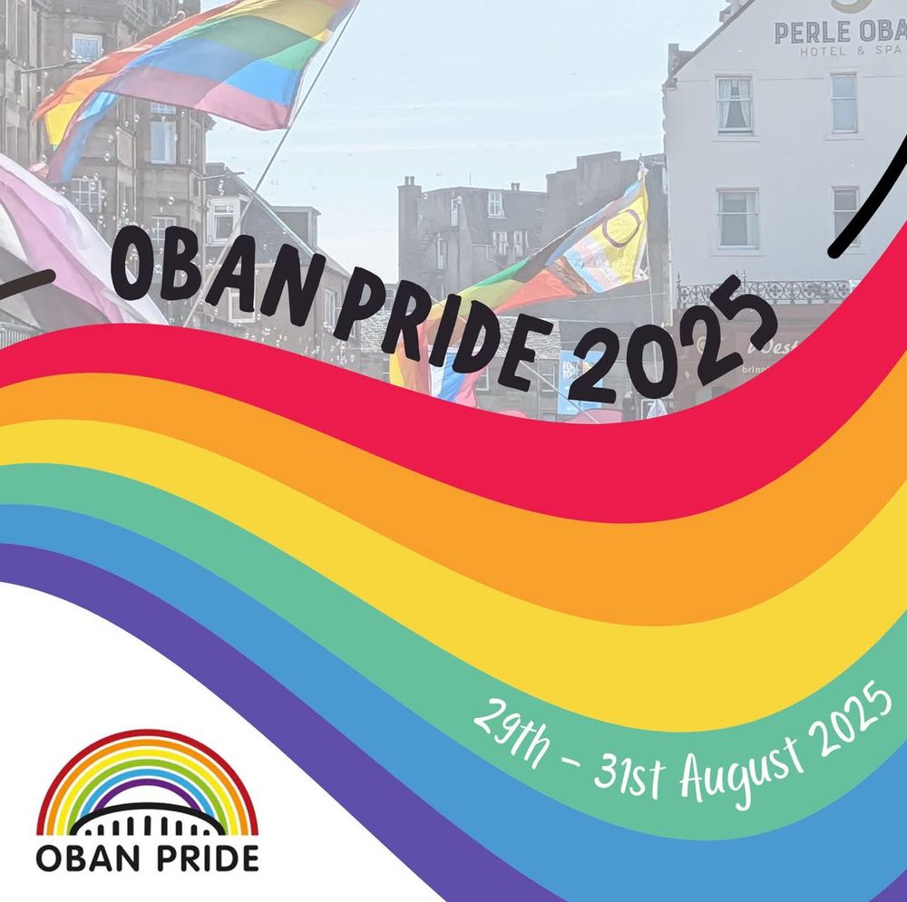 A graphic with a view of the Oban city centre skyline with flags from last year’s march visible, with a swooshing rainbow overlaid. The text reads “Oban Pride 2025. 29th - 31st August 2025”. The charity’s logo (a rainbow atop a stylised rendition of McCaig’s Tower with the words “Oban Pride” underneath it) is on the bottom left.