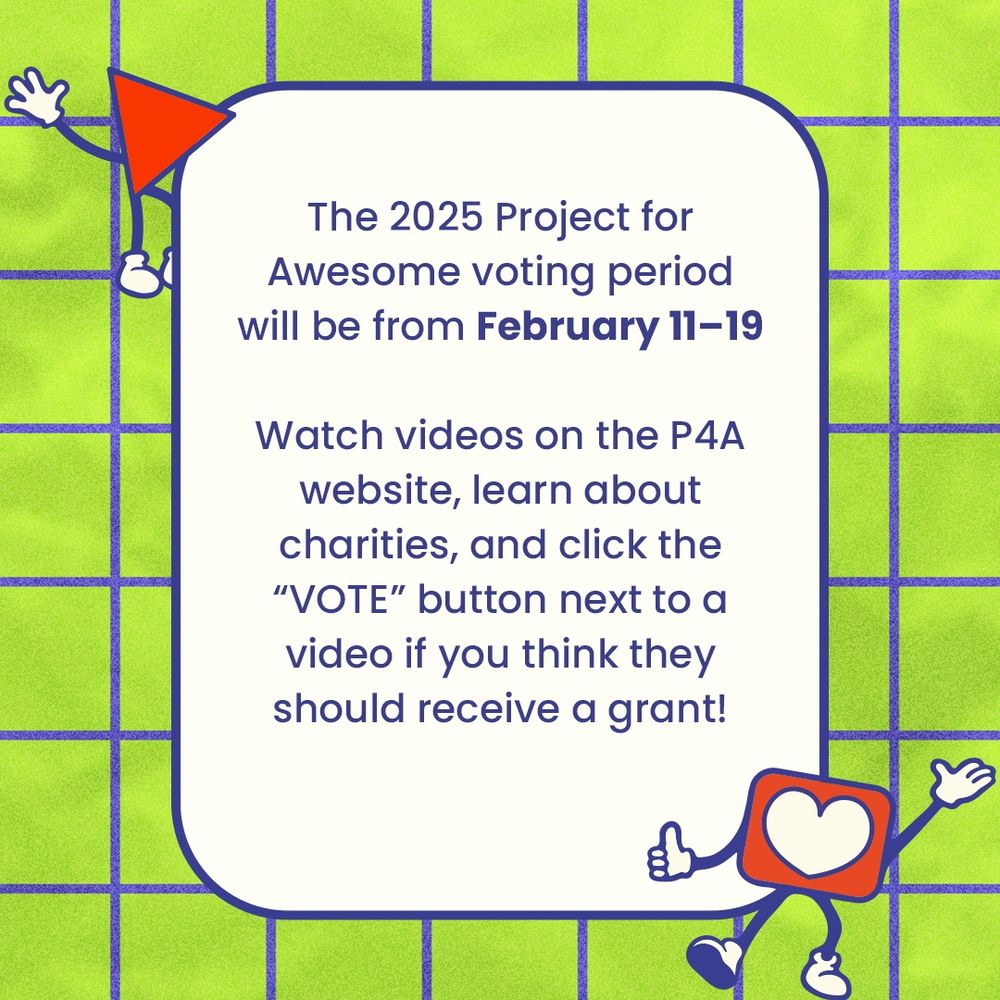 The 2025 Project for Awesome voting period will be from February 11-19 Watch videos on the P4A website, learn about charities, and click the 