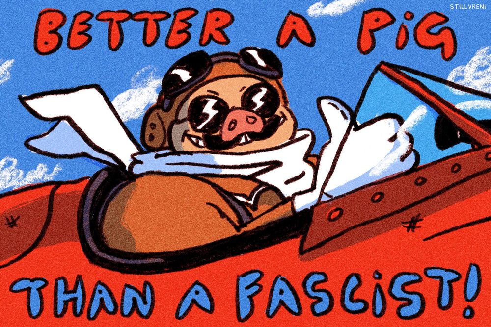 bold hand-drawn text reading “BETTER A PIG THAN A FASCIST” over a drawing of porco rosso giving a thumbs up in his red plane